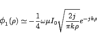 \begin{displaymath}
\mbox{\large$\phi$}_1(\rho)
\simeq
-\frac{1}{4}\omega\mu I_0
\sqrt{\frac{2j}{\pi k\rho}} e^{-jk\rho}
\end{displaymath}