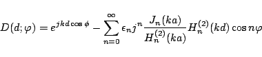 \begin{displaymath}
D(d;\varphi )
=
e^{jkd\cos\phi}
-\sum_{n=0}^{\infty}\eps...
...\frac{J_n(ka)}{H_{n}^{(2)}(ka)}
H_{n}^{(2)}(kd)\cos n\varphi
\end{displaymath}
