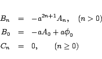 \begin{eqnarray*}
B_n &=& -a^{2n+1}A_n,\quad(n>0)\\
B_0 &=& -a A_0 +a \mbox{\large$\phi$}_0\\
C_n &=& 0,\qquad(n\ge0)
\end{eqnarray*}