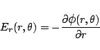 \begin{displaymath}
E_r(r,\theta) = - \frac{\partial \mbox{\large$\phi$}(r,\theta)}{\partial r}
\end{displaymath}