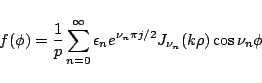 \begin{displaymath}
f(\phi)
=
\frac{1}{p}\sum_{n=0}^{\infty}\epsilon_n
e^{{\nu_n\pi j}/{2}}
J_{\nu_n}(k\rho)
\cos\nu_n\phi
\end{displaymath}