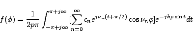 \begin{displaymath}
f(\phi)
=
\frac{1}{2p\pi}
\int_{-\pi+j\infty}^{\pi+j\inf...
..._n
e^{j\nu_n (t+\pi/2)}
\cos\nu_n\phi]
e^{-jk\rho\sin t} dt
\end{displaymath}