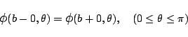 \begin{displaymath}
\mbox{\large$\phi$}(b-0,\theta) = \mbox{\large$\phi$}(b+0,\theta),
\quad(0\le\theta\le\pi)
\end{displaymath}