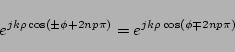 \begin{displaymath}
e^{jk\rho\cos(\pm\phi+2np\pi)}
=e^{jk\rho\cos(\phi\mp2np\pi)}
\end{displaymath}