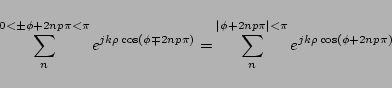 \begin{displaymath}
\sum_{n}^{0<\pm\phi+2np\pi<\pi}
e^{jk\rho\cos(\phi\mp2np\p...
...m_{n}^{\vert\phi+2np\pi\vert<\pi}
e^{jk\rho\cos(\phi+2np\pi)}
\end{displaymath}