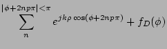 $\displaystyle \sum_{n}^{\vert\phi+2np\pi\vert<\pi}
e^{jk\rho\cos(\phi+2np\pi)}
+f_D(\phi)$