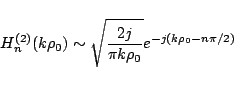 \begin{displaymath}
H_{n}^{(2)}(k\rho_0)\sim \sqrt{\frac{2j}{\pi k\rho_0}}e^{-j(k\rho_0-n\pi/2)}
\end{displaymath}