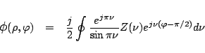 \begin{eqnarray*}
\mbox{\large$\phi$}(\rho,\varphi )
&=&
\frac{j}{2}\oint \frac{e^{j\pi\nu}}{\sin\pi\nu}
Z(\nu) e^{j\nu(\varphi -\pi/2)}d\nu
\end{eqnarray*}