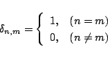 \begin{displaymath}\delta_{n,m} = \left\{
\begin{array}{ll}
1,& (n=m)\\
0,& (n\ne m)
\end{array}\right.
\end{displaymath}