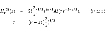 \begin{eqnarray*}
H_{\nu}^{(2)}(z)
&\sim&
2 (\frac{2}{z})^{1/3}e^{j\pi/3}\mbo...
...}),
\qquad(\nu\simeq z)\\
\tau &=& (\nu-z)(\frac{2}{z})^{1/3}
\end{eqnarray*}