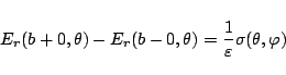 \begin{displaymath}
E_r(b+0,\theta)-E_r(b-0,\theta)
= \frac{1}{\varepsilon }\sigma(\theta,\varphi )
\end{displaymath}