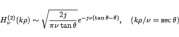 \begin{displaymath}
H_{\nu}^{(2)}(k\rho)
\sim
\sqrt{\frac{2j}{\pi\nu\tan\theta}}e^{-j\nu(\tan\theta - \theta)},
\quad(k\rho/\nu = \sec\theta)
\end{displaymath}