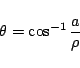 \begin{displaymath}\theta = \cos^{-1} \frac{a}{\rho} \end{displaymath}