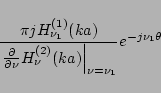 \begin{displaymath}
\frac{\pi j H_{\nu_1}^{(1)}(ka)
}{\left.\frac{\partial}{\p...
... H_{\nu}^{(2)}(ka)\right\vert _{\nu=\nu_1}}
e^{-j\nu_1\theta}
\end{displaymath}