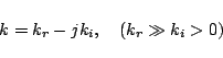 \begin{displaymath}k = k_r - jk_i,\quad(k_r\gg k_i>0) \end{displaymath}