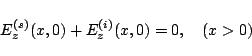 \begin{displaymath}E_z^{(s)}(x,0) + E_z^{(i)}(x,0) = 0,\quad(x>0) \end{displaymath}