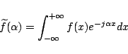 \begin{displaymath}\widetilde{f}(\alpha) = \int_{-\infty}^{+\infty}f(x)e^{-j\alpha x} dx \end{displaymath}