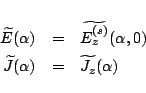 \begin{eqnarray*}
\widetilde{E}(\alpha) &=& \widetilde{E_z^{(s)}}(\alpha,0)\\
\widetilde{J}(\alpha) &=& \widetilde{J_z}(\alpha)
\end{eqnarray*}