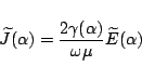 \begin{displaymath}
\widetilde{J}(\alpha)
= \frac{2\gamma(\alpha)}{\omega\mu}
\widetilde{E}(\alpha)
\end{displaymath}