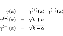 \begin{eqnarray*}
\gamma(\alpha) &=& \gamma^{(+)}(\alpha) \cdot \gamma^{(-)}(\a...
...&=& \sqrt{k+\alpha}\\
\gamma^{(-)}(\alpha) &=& \sqrt{k-\alpha}
\end{eqnarray*}