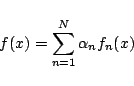 \begin{displaymath}
f(x) = \sum_{n=1}^{N}\alpha_n f_n(x)
\end{displaymath}