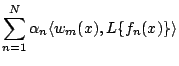 $\displaystyle \sum_{n=1}^N \alpha_n \langle w_m(x),L\{f_n(x)\}\rangle$