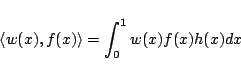\begin{displaymath}
\langle w(x),f(x)\rangle
= \int_0^1 {w(x)}f(x)h(x) dx
\end{displaymath}
