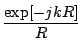 $\displaystyle \frac{\exp[-jkR]}{R}$