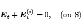 \begin{displaymath}\mbox{\boldmath${E}$}_t + \mbox{\boldmath${E}$}_t^{(i)}= 0,\quad(\mbox{on S}) \end{displaymath}