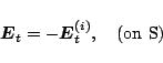 \begin{displaymath}
\mbox{\boldmath${E}$}_t = -\mbox{\boldmath${E}$}_t^{(i)},\quad(\mbox{on S})
\end{displaymath}