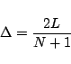 \begin{displaymath}\Delta = \frac{2L}{N+1} \end{displaymath}