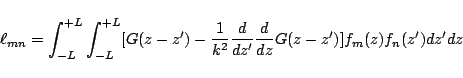 \begin{displaymath}
\ell_{mn}
=
\int_{-L}^{+L}\int_{-L}^{+L}[
G(z-z')-\frac{1}{k^2}\frac{d}{dz'}\frac{d}{dz}G(z-z')
]f_m(z)f_n(z')dz'dz
\end{displaymath}