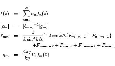 \begin{eqnarray*}
I(z)
&=&
\sum_{n=1}^{N} \alpha_n f_n(z)
\\
\left[\alpha_n\...
...+ F_{n-m-2}+F_{m-n}]
\\
g_m
&=& \frac{4\pi j}{k\eta}V_0 f_m(0)
\end{eqnarray*}