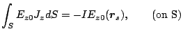 $\displaystyle \int_S E_{z0}J_z dS
=
-IE_{z0}(\mbox{\boldmath${r}$}_s)
,\qquad\mbox{(on S)}$