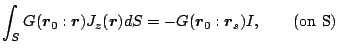 $\displaystyle \int_S G(\mbox{\boldmath${r}$}_0:\mbox{\boldmath${r}$})J_z(\mbox{...
... dS
=
-G(\mbox{\boldmath${r}$}_0:\mbox{\boldmath${r}$}_s)I
,\qquad\mbox{(on S)}$