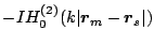 $\displaystyle -IH_{0}^{(2)}(k\vert\mbox{\boldmath${r}$}_m-\mbox{\boldmath${r}$}_s\vert)$