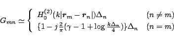 \begin{displaymath}
G_{mn}
\simeq
\left\{
\begin{array}{ll}
H_{0}^{(2)}(k\v...
...log\frac{k\Delta_n}{4})\}\Delta_n
& (n=m)
\end{array}\right.
\end{displaymath}
