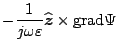 $\displaystyle -\frac{1}{j\omega\varepsilon }\widehat{\mbox{\boldmath${z}$}}\times\mbox{grad}\Psi$