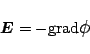 \begin{displaymath}\mbox{\boldmath${E}$} = -\mbox{grad}\mbox{\large$\phi$}\end{displaymath}