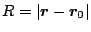 $R=\vert\mbox{\boldmath${r}$}-\mbox{\boldmath${r}$}_0\vert$