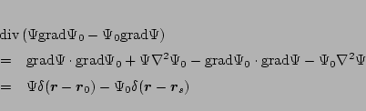 \begin{eqnarray*}
&&\hspace{-2em}
\,\mbox{div}\,(\Psi\mbox{grad}\Psi_0 - \Psi_...
...}_0)-\Psi_0\delta(\mbox{\boldmath${r}$}-\mbox{\boldmath${r}$}_s)
\end{eqnarray*}