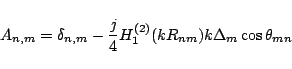 \begin{displaymath}
A_{n,m}
=
\delta_{n,m} -\frac{j}{4}
H_1^{(2)}(kR_{nm}) k\Delta_m \cos\theta_{mn}
\end{displaymath}