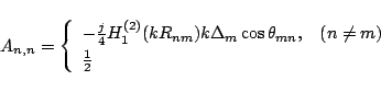 \begin{displaymath}
A_{n,n} = \left\{
\begin{array}{ll}
-\frac{j}{4}
H_1^{(2...
...s\theta_{mn},
&(n \ne m)\\
\frac{1}{2}
\end{array} \right.
\end{displaymath}