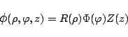 \begin{displaymath}
\mbox{\large$\phi$}(\rho,\varphi ,z) = R(\rho)\Phi(\varphi )Z(z)
\end{displaymath}