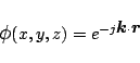 \begin{displaymath}
\mbox{\large$\phi$}(x,y,z) = e^{-j\mbox{\boldmath${k}$}\cdot\mbox{\boldmath${r}$}}
\end{displaymath}