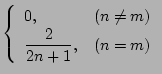 $\displaystyle \left\{
\begin{array}{ll}
0,&(n\ne m)\\
\displaystyle{\frac{2}{2n+1}},&(n=m)
\end{array}\right.$