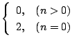 $\displaystyle \left\{
\begin{array}{ll}
0,&(n>0)\\
2,&(n=0)
\end{array}\right.$