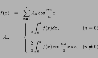 \begin{eqnarray*}
f(x) &=& \sum_{n=0}^{\infty}
A_n \cos\frac{n\pi}{a}x
\\
A_...
..._0^a f(x)\cos\frac{n\pi}{a}x\,dx}
,&(n\ne0)
\end{array}\right.
\end{eqnarray*}