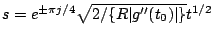 $s=e^{\pm\pi j/4} \sqrt{2/\{R\vert g''(t_0)\vert\}}t^{1/2}$