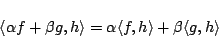 \begin{displaymath}\langle \alpha f+\beta g ,h\rangle
= \alpha \langle f,h\rangle
+ \beta \langle g,h\rangle \end{displaymath}